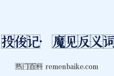 投俊记·魔见反义词是什么意思的图片